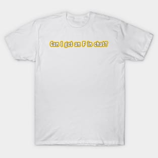 Can I get an F in chat? T-Shirt